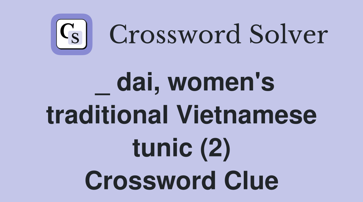_ dai, women's traditional Vietnamese tunic (2) Crossword Clue