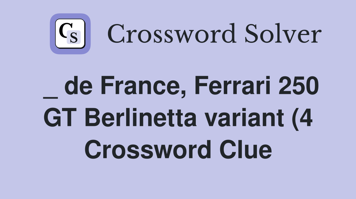 de France Ferrari 250 GT Berlinetta variant (4) Crossword Clue de France Ferrari 250 GT Berlinetta variant (4) Crossword Clue
