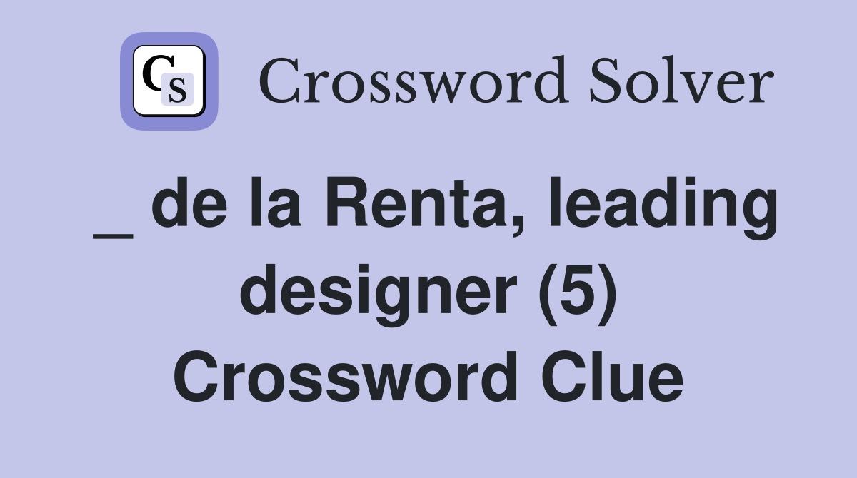 _ de la Renta, leading designer (5) Crossword Clue