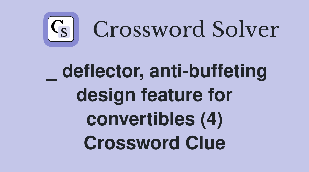 _ deflector, anti-buffeting design feature for convertibles (4) Crossword Clue