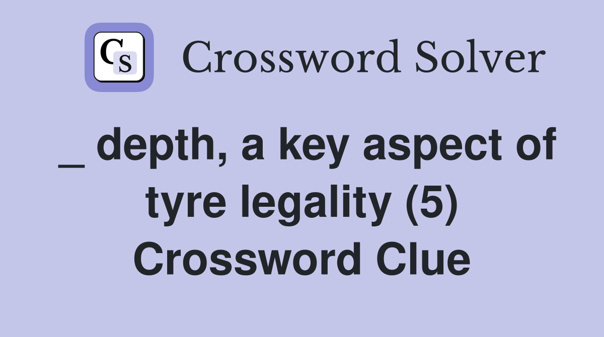 _ depth, a key aspect of tyre legality (5) Crossword Clue