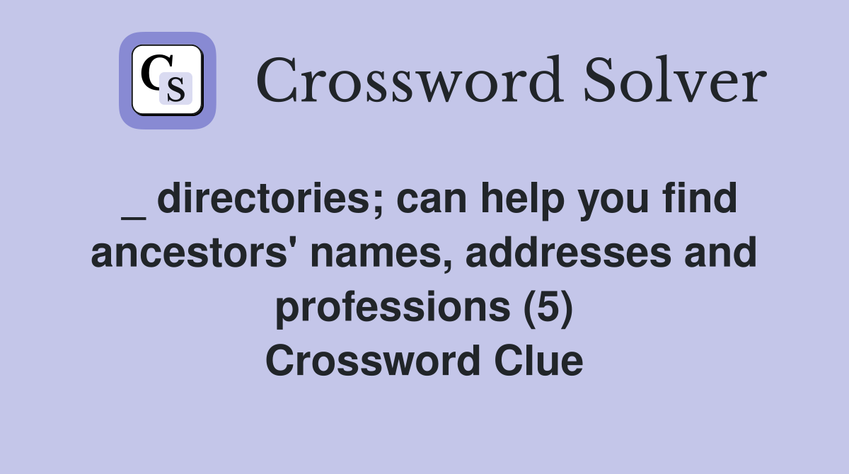 _ directories; can help you find ancestors' names, addresses and professions (5) Crossword Clue