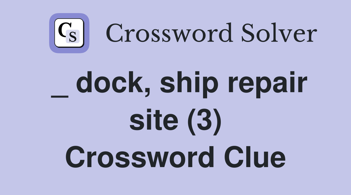 _ dock, ship repair site (3) Crossword Clue
