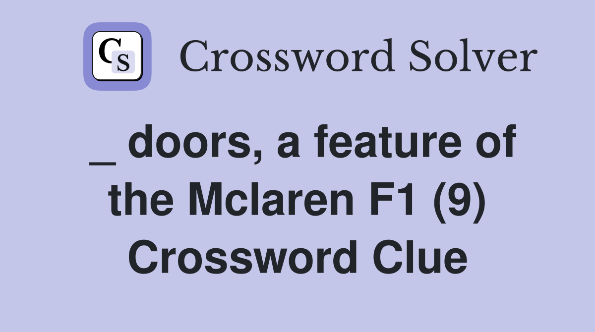 _ doors, a feature of the Mclaren F1 (9) Crossword Clue