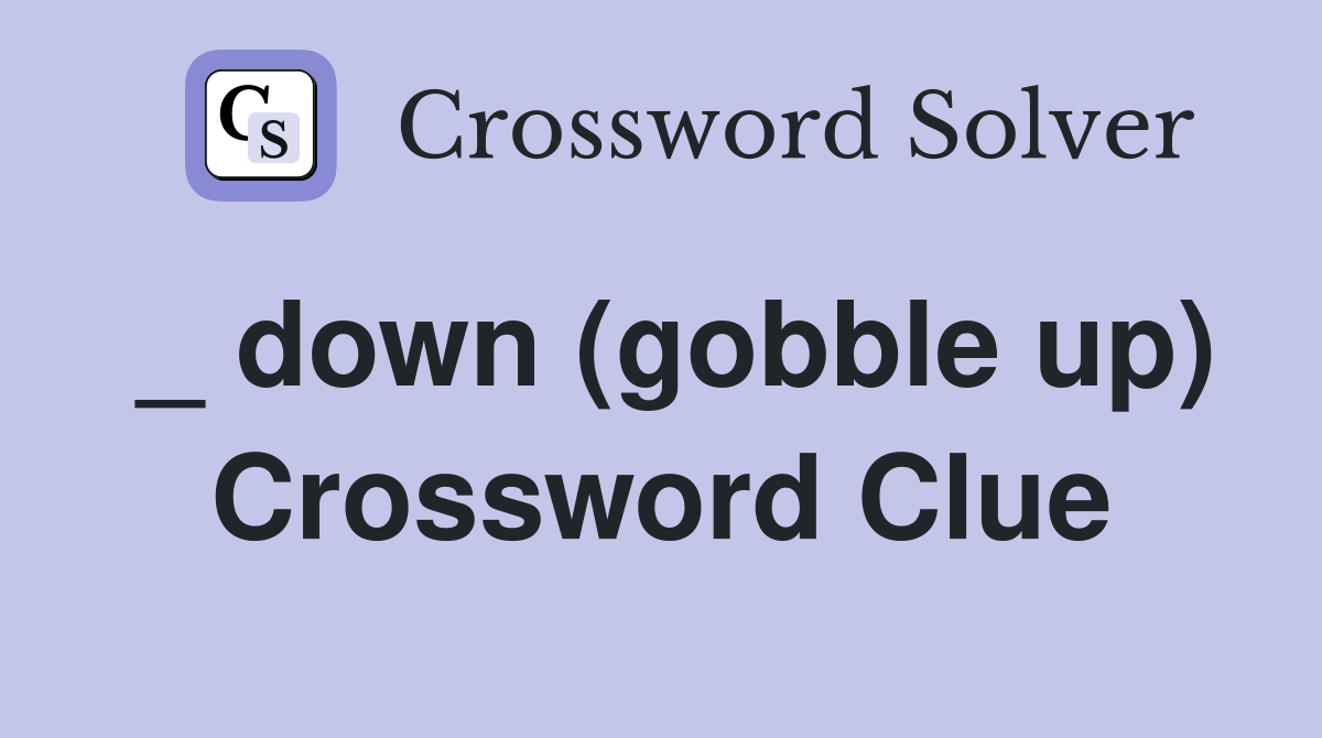_ down (gobble up) Crossword Clue