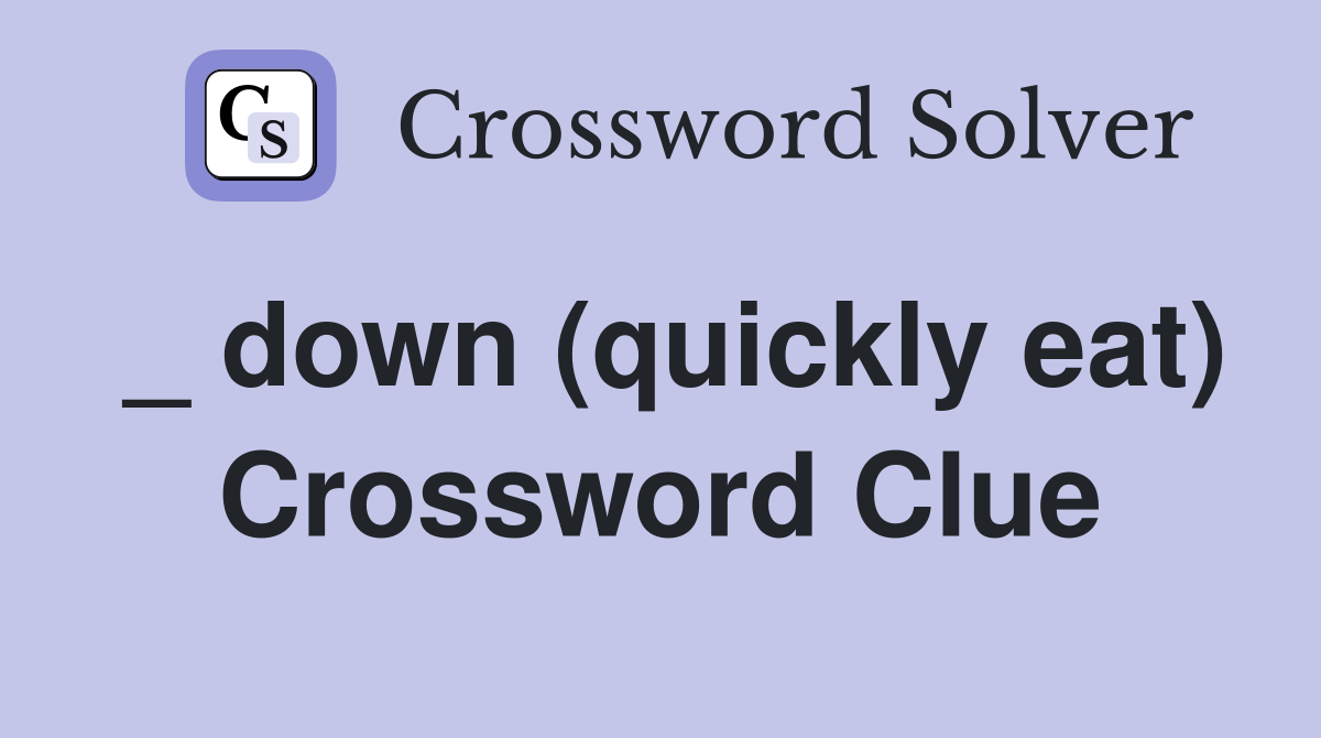 _ down (quickly eat) Crossword Clue