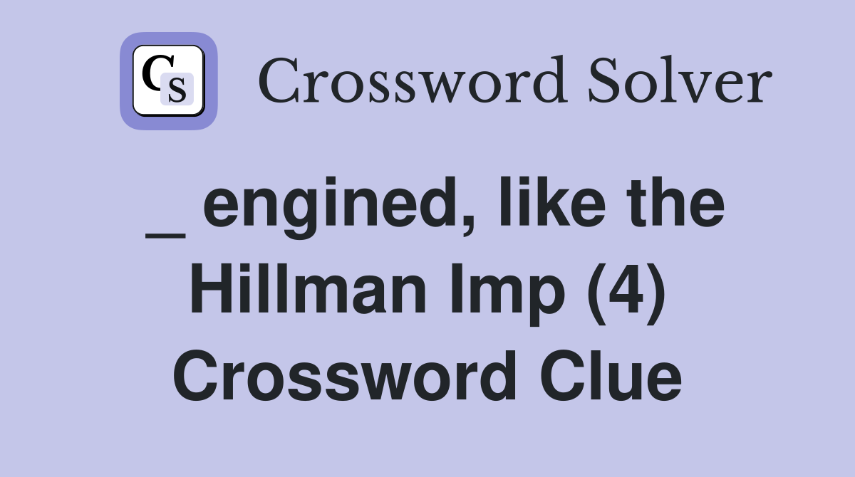 _ engined, like the Hillman Imp (4) Crossword Clue