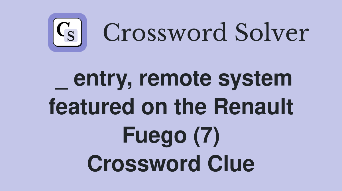 _ entry, remote system featured on the Renault Fuego (7) Crossword Clue