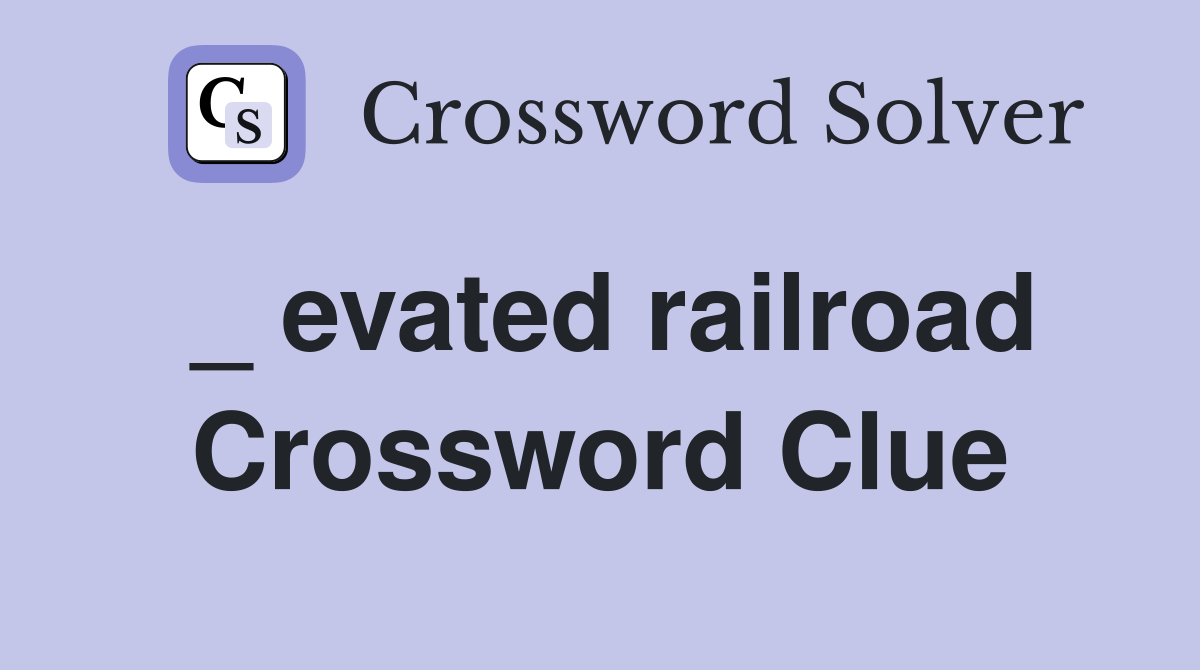 _ evated railroad Crossword Clue