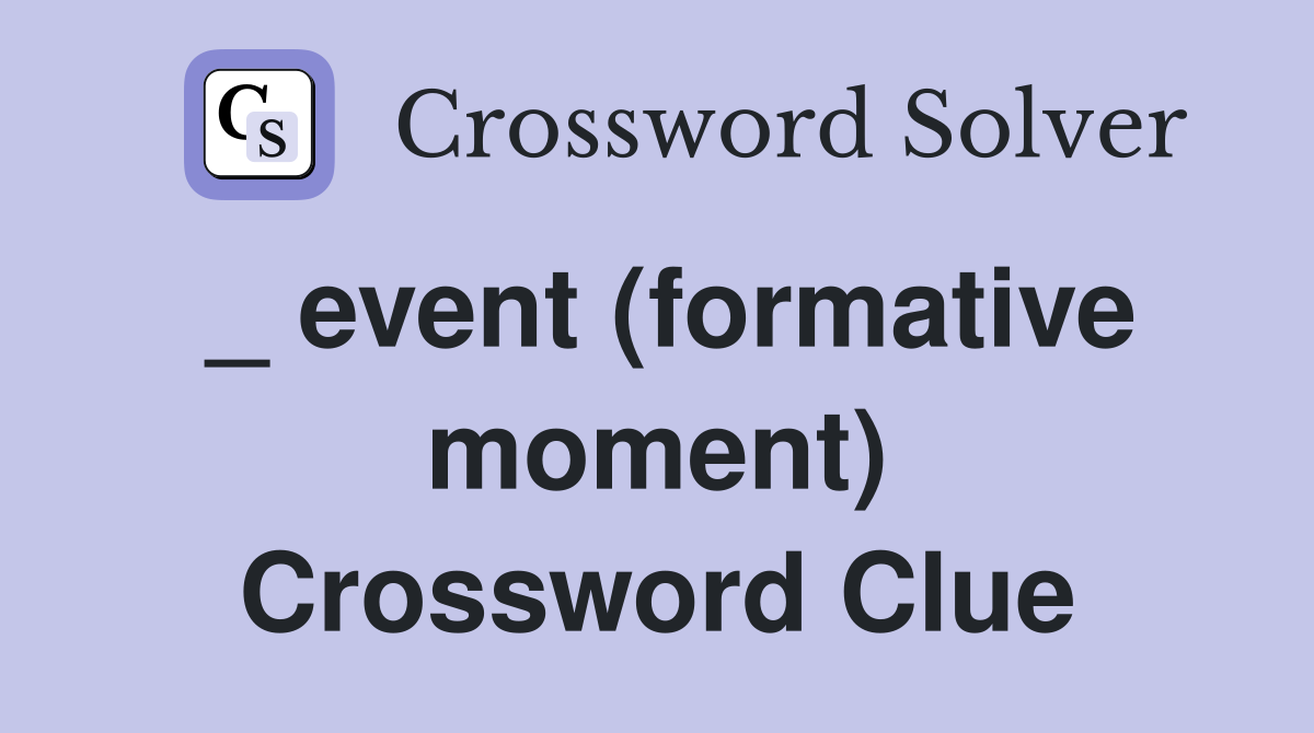_ event (formative moment) Crossword Clue