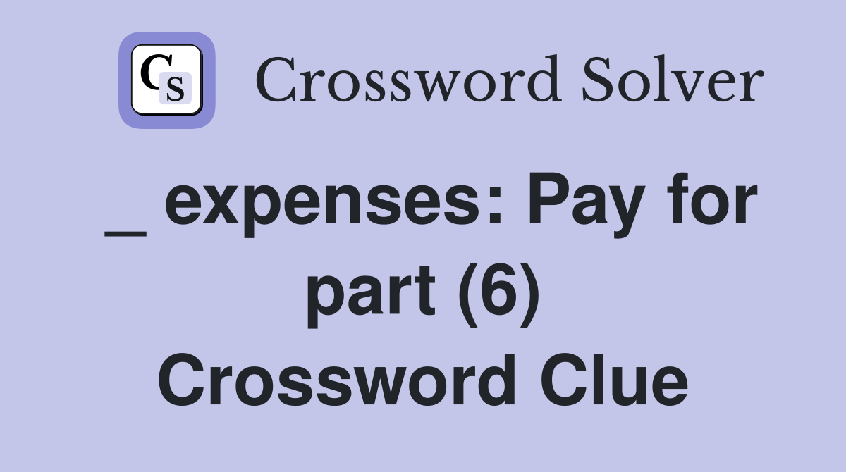 _ expenses: Pay for part (6) Crossword Clue