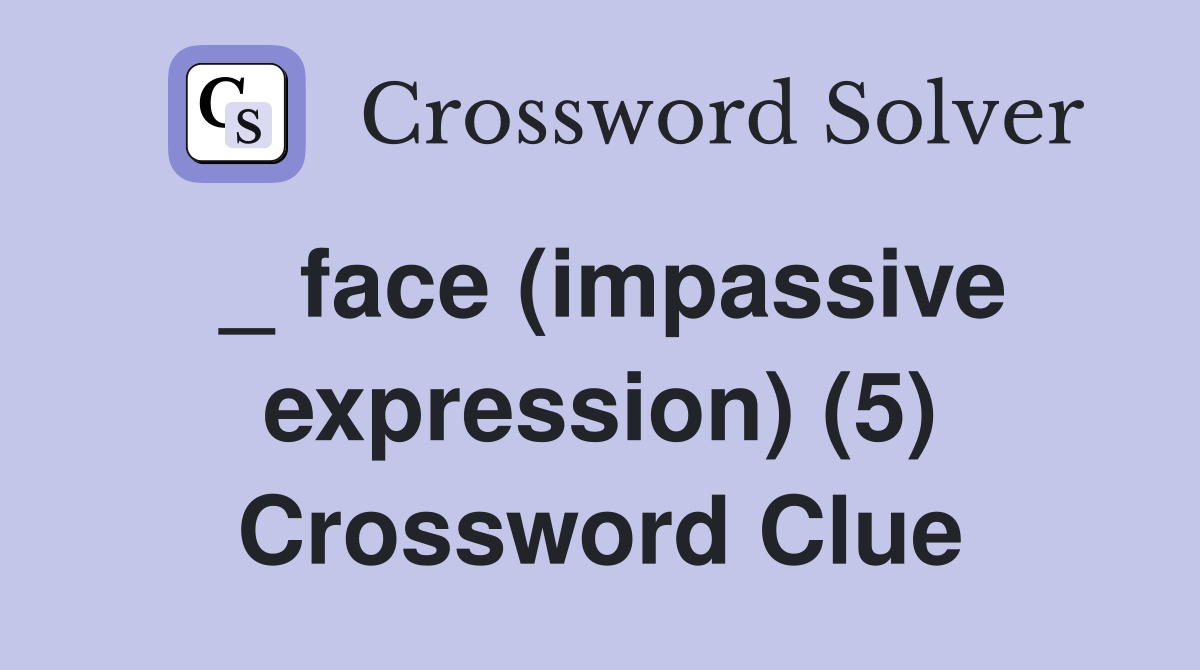 _ face (impassive expression) (5) Crossword Clue