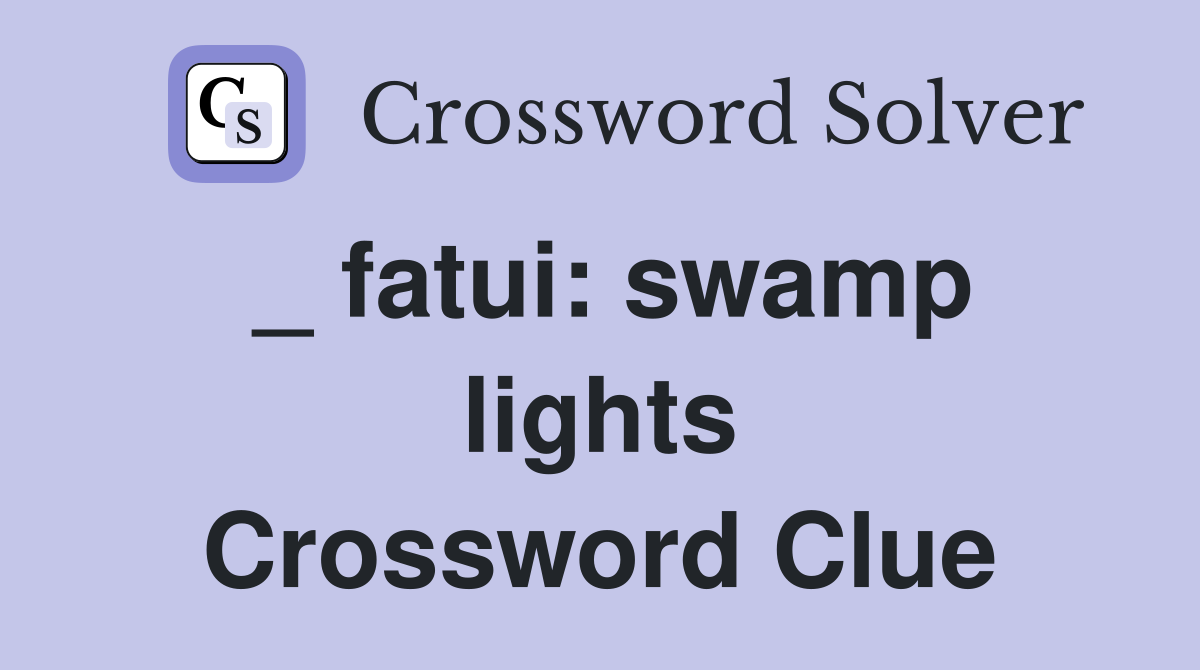 _ fatui: swamp lights Crossword Clue