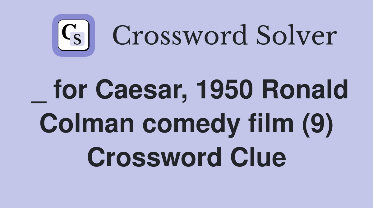 _ for Caesar, 1950 Ronald Colman comedy film (9) Crossword Clue