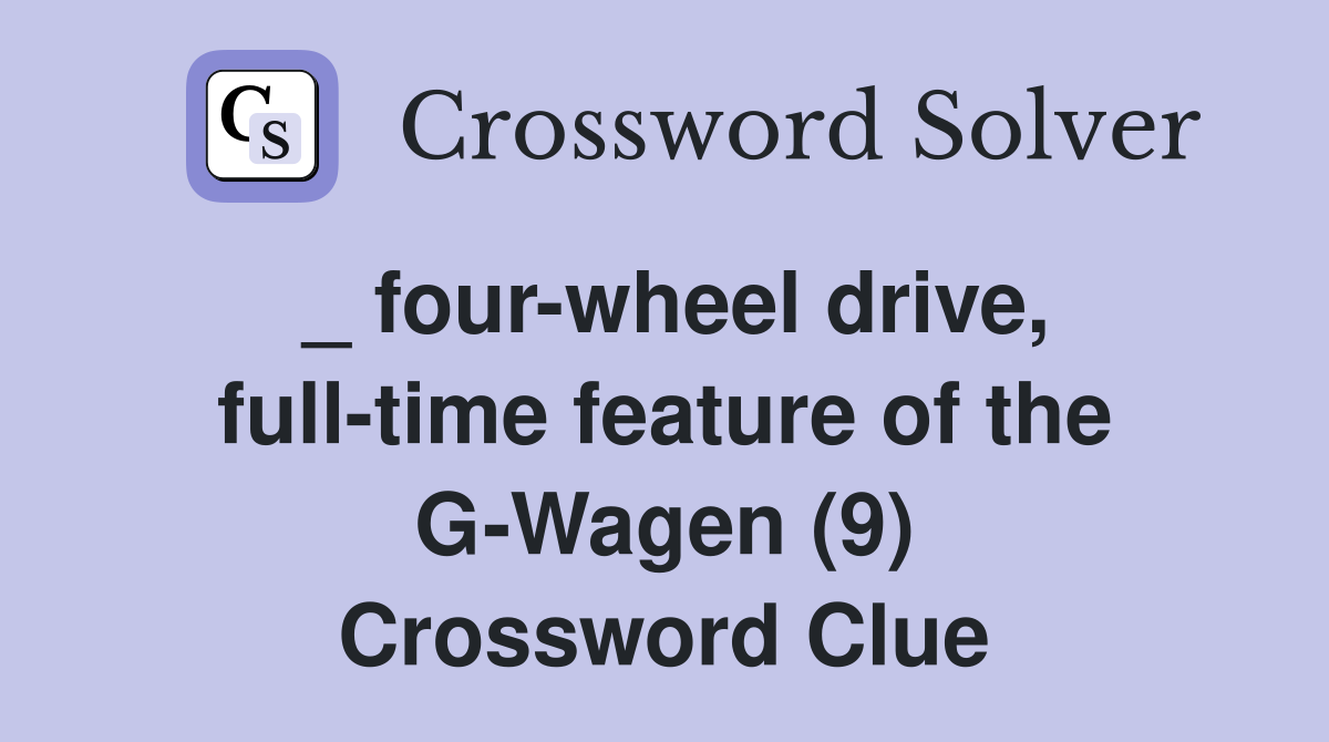 _ four-wheel drive, full-time feature of the G-Wagen (9) Crossword Clue