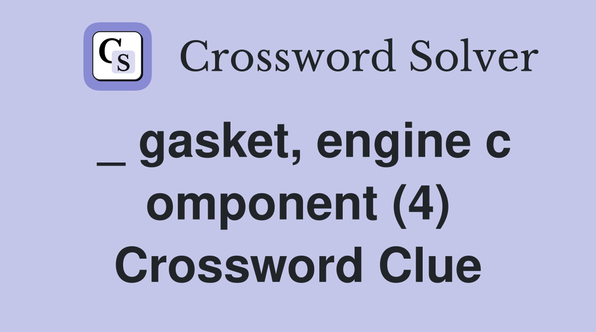 _ gasket, engine c omponent (4) Crossword Clue