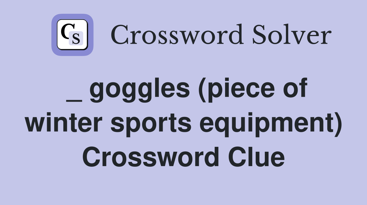 _ goggles (piece of winter sports equipment) Crossword Clue