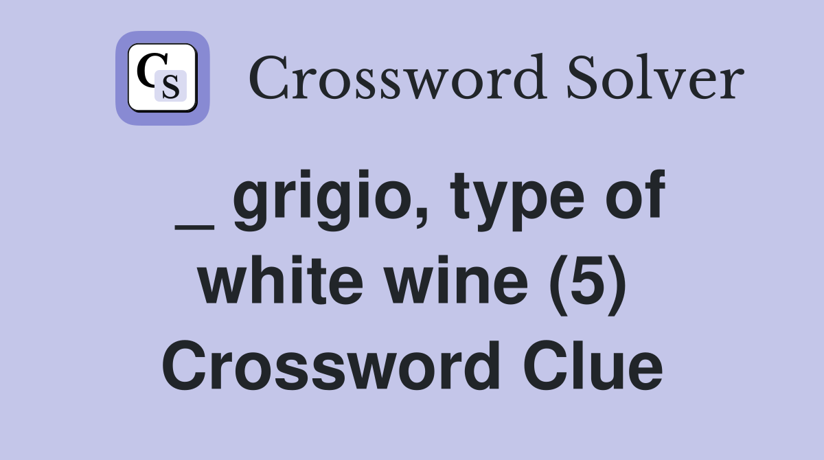 _ grigio, type of white wine (5) Crossword Clue