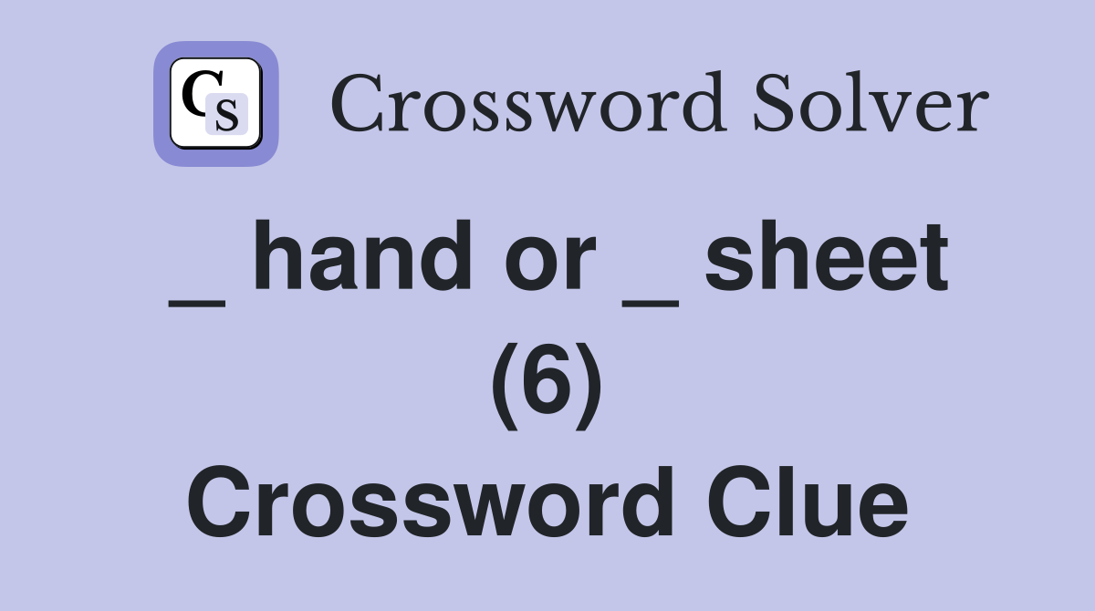 _ hand or _ sheet (6) Crossword Clue