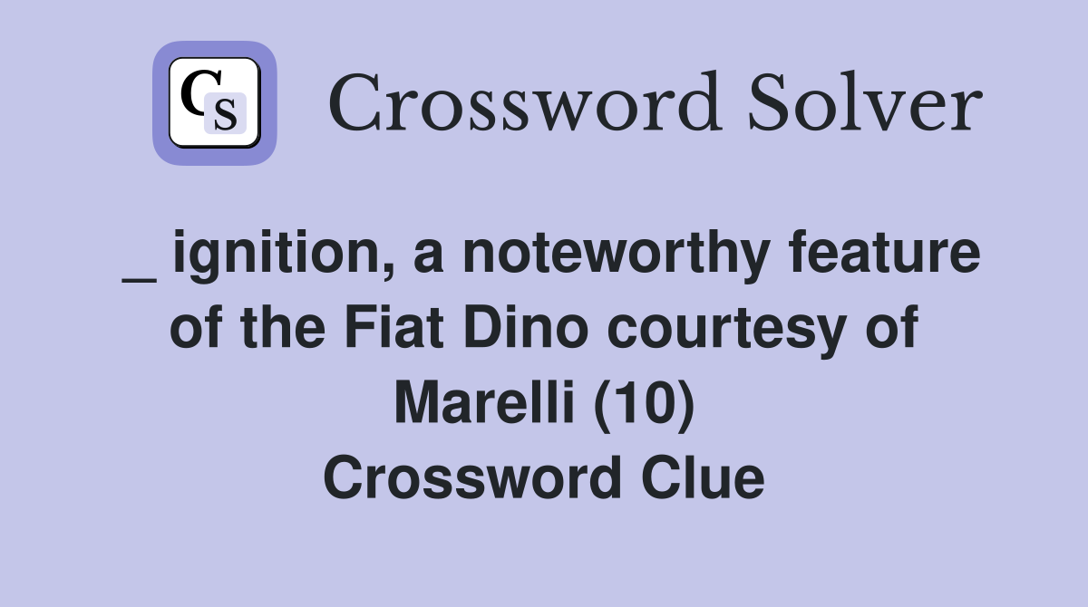 _ ignition, a noteworthy feature of the Fiat Dino courtesy of Marelli (10) Crossword Clue