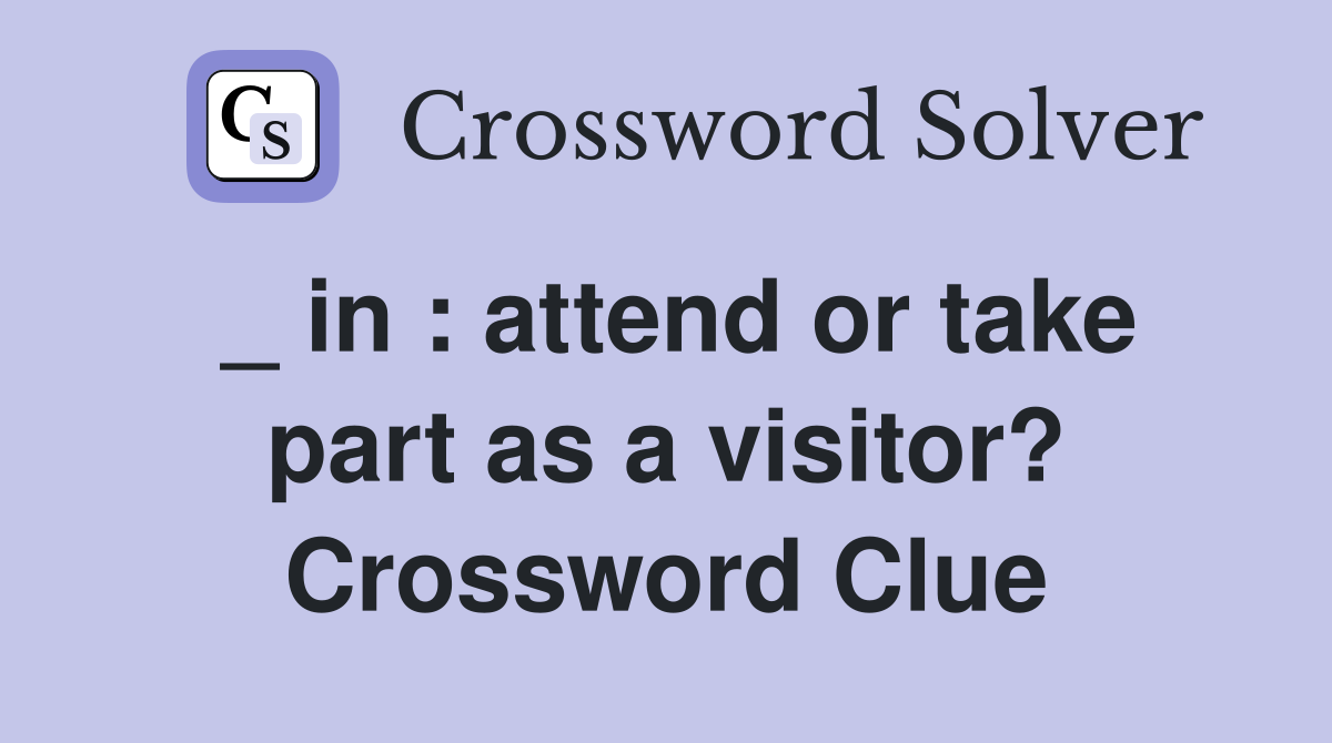_ in : attend or take part as a visitor? Crossword Clue