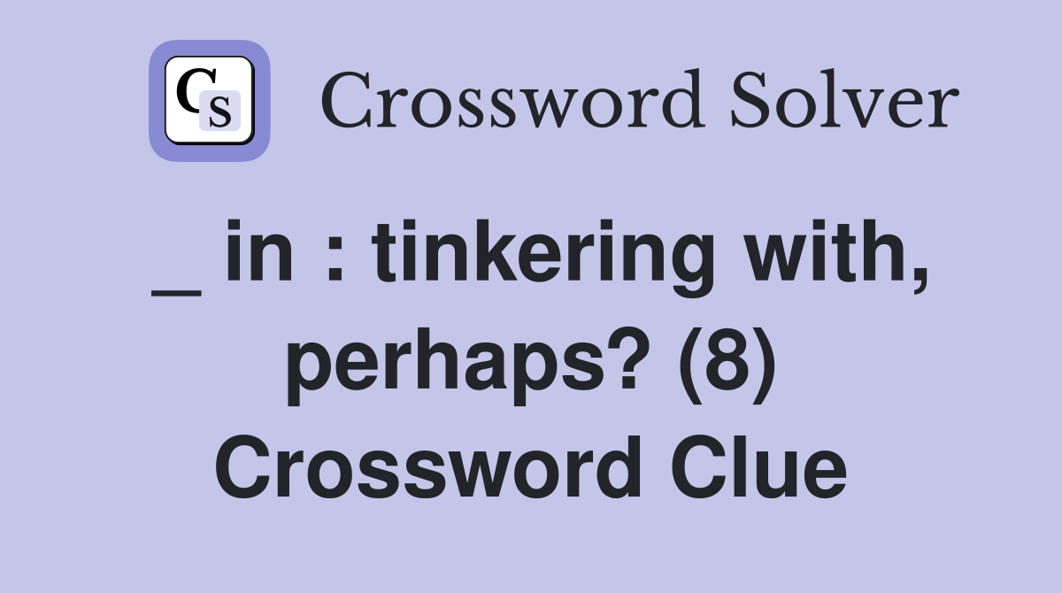 _ in : tinkering with, perhaps? (8) Crossword Clue