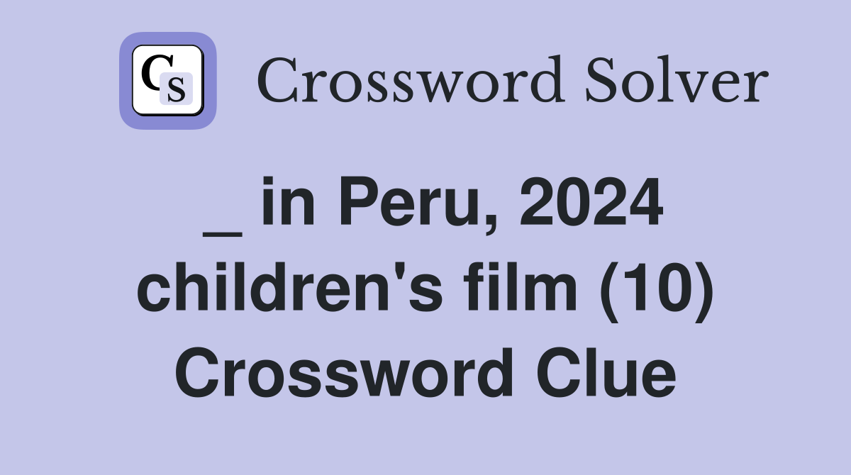 _ in Peru, 2024 children's film (10) Crossword Clue