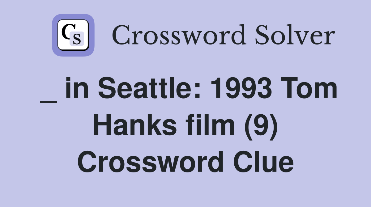 _ in Seattle: 1993 Tom Hanks film (9) Crossword Clue