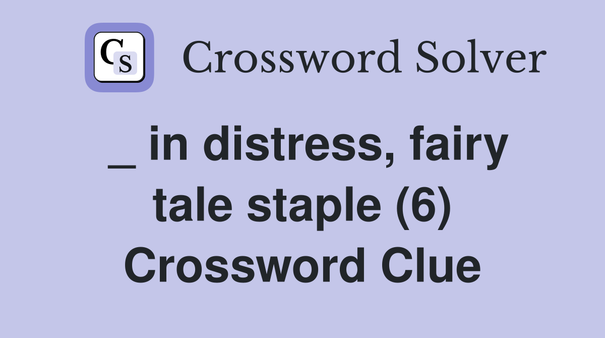 _ in distress, fairy tale staple (6) Crossword Clue