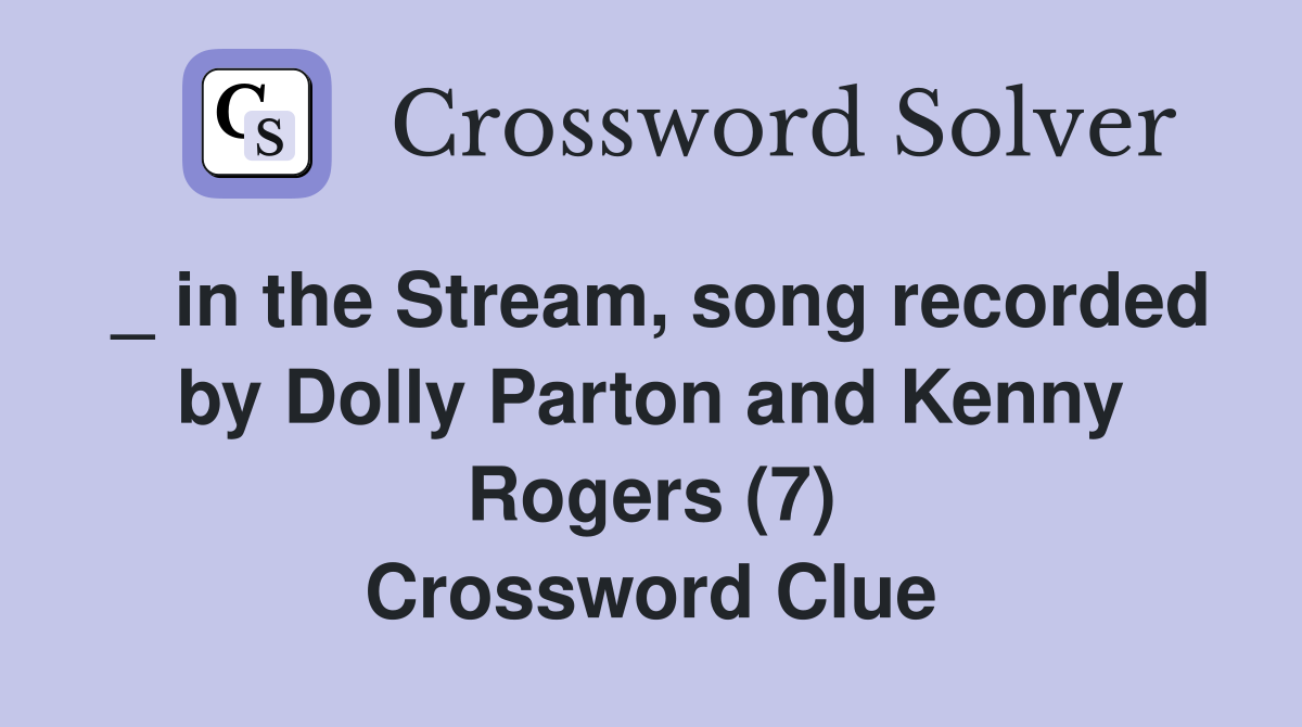 _ in the Stream, song recorded by Dolly Parton and Kenny Rogers (7) Crossword Clue
