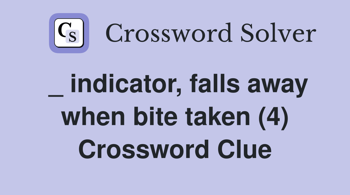 _ indicator, falls away when bite taken (4) Crossword Clue
