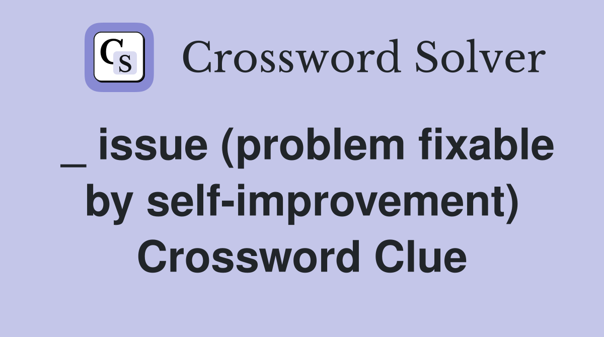 _ issue (problem fixable by self-improvement) Crossword Clue