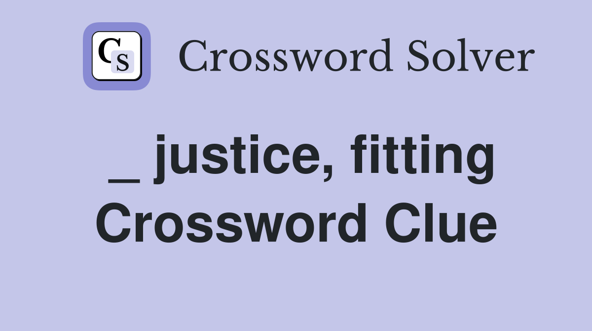 _ justice, fitting Crossword Clue