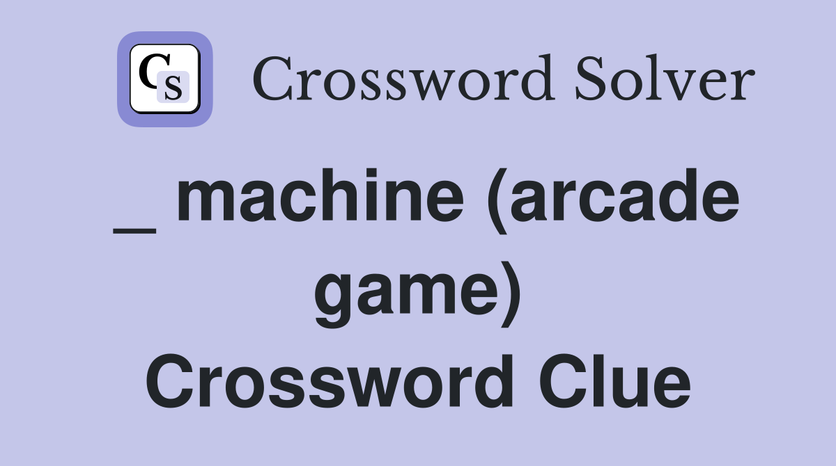 _ machine (arcade game) Crossword Clue