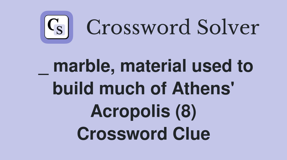 _ marble, material used to build much of Athens' Acropolis (8) Crossword Clue