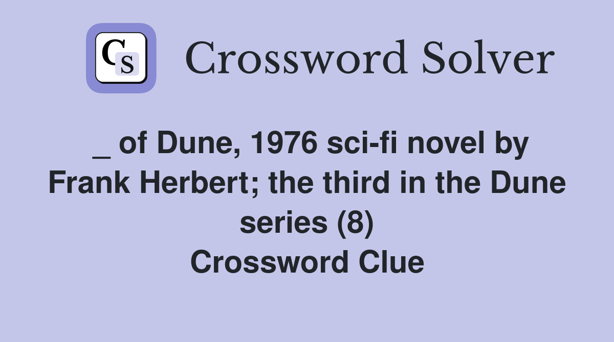 _ of Dune, 1976 sci-fi novel by Frank Herbert; the third in the Dune series (8) Crossword Clue
