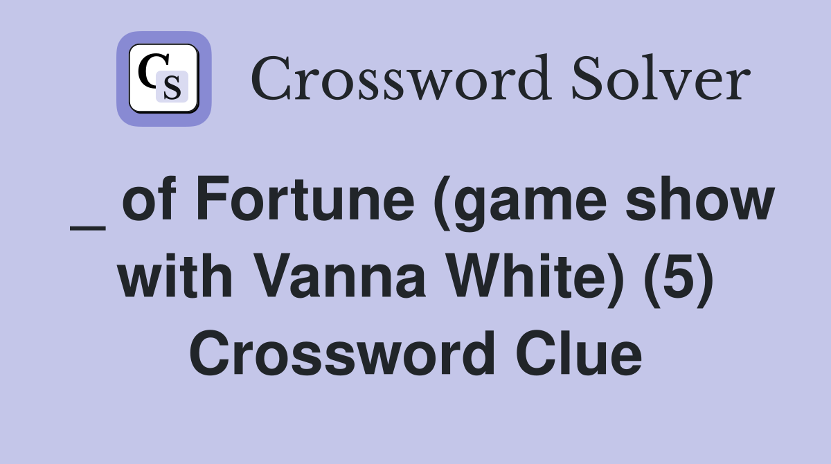 _ of Fortune (game show with Vanna White) (5) Crossword Clue
