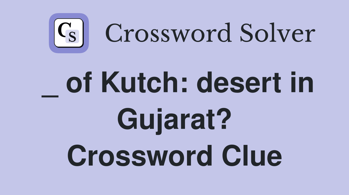 _ of Kutch: desert in Gujarat? Crossword Clue