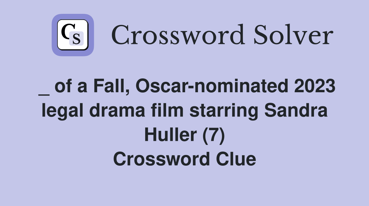_ of a Fall, Oscar-nominated 2023 legal drama film starring Sandra Huller (7) Crossword Clue