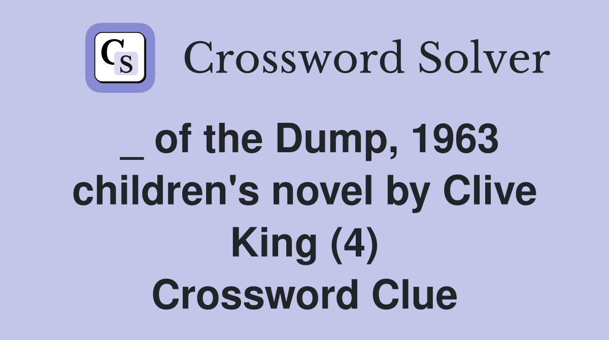 _ of the Dump, 1963 children's novel by Clive King (4) Crossword Clue