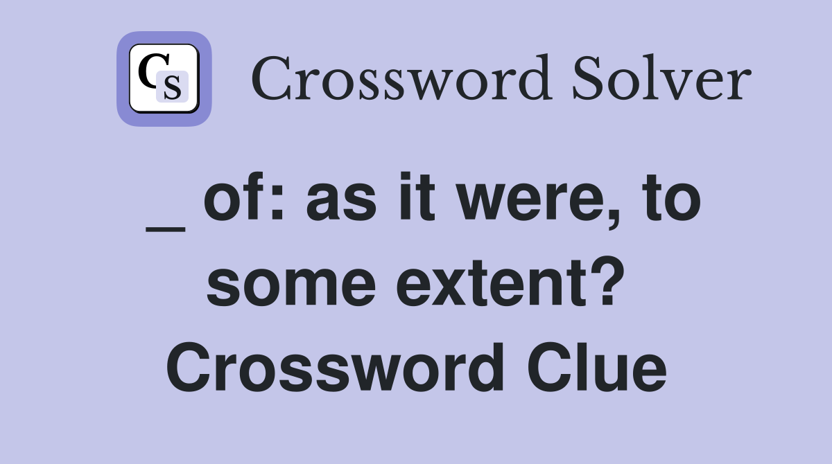 _ of: as it were, to some extent? Crossword Clue