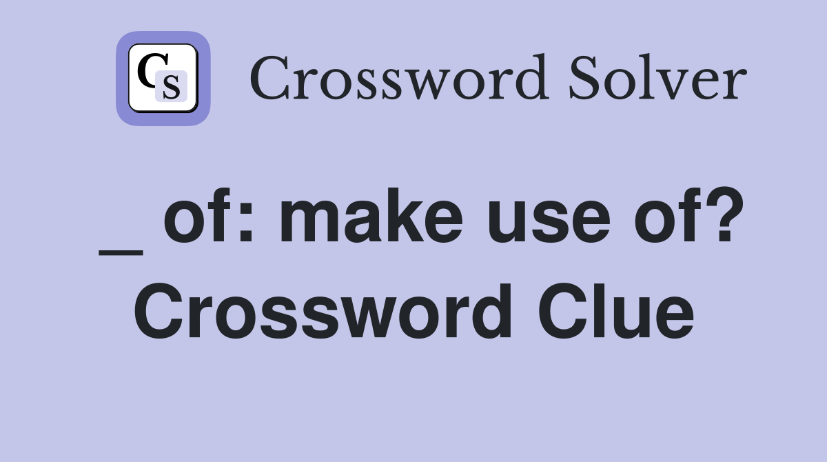 _ of: make use of? Crossword Clue