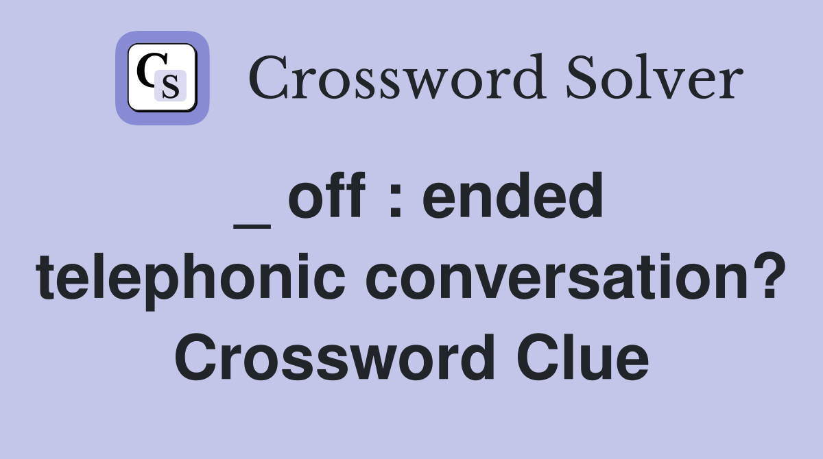 _ off : ended telephonic conversation? Crossword Clue