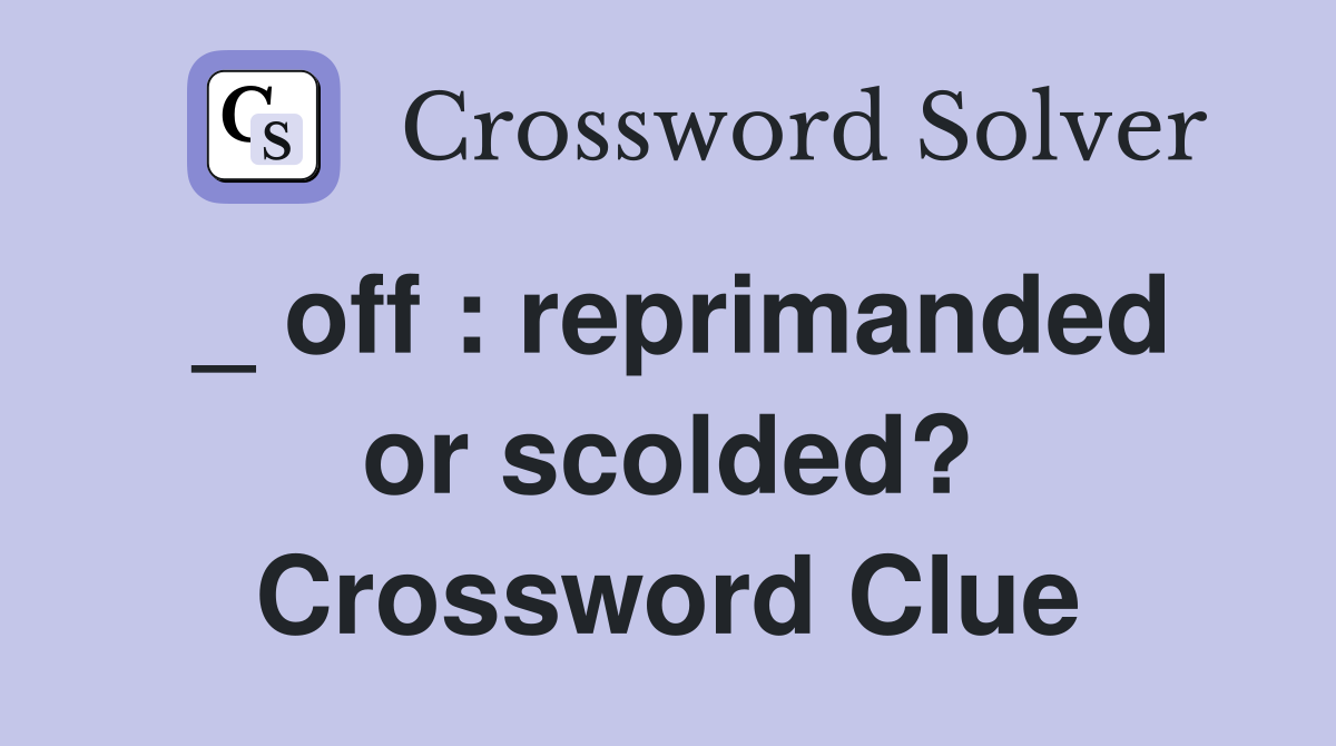_ off : reprimanded or scolded? Crossword Clue