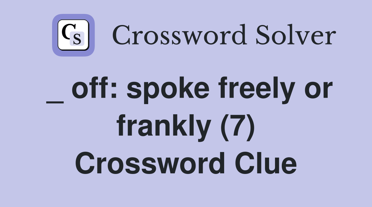 _ off: spoke freely or frankly (7) Crossword Clue
