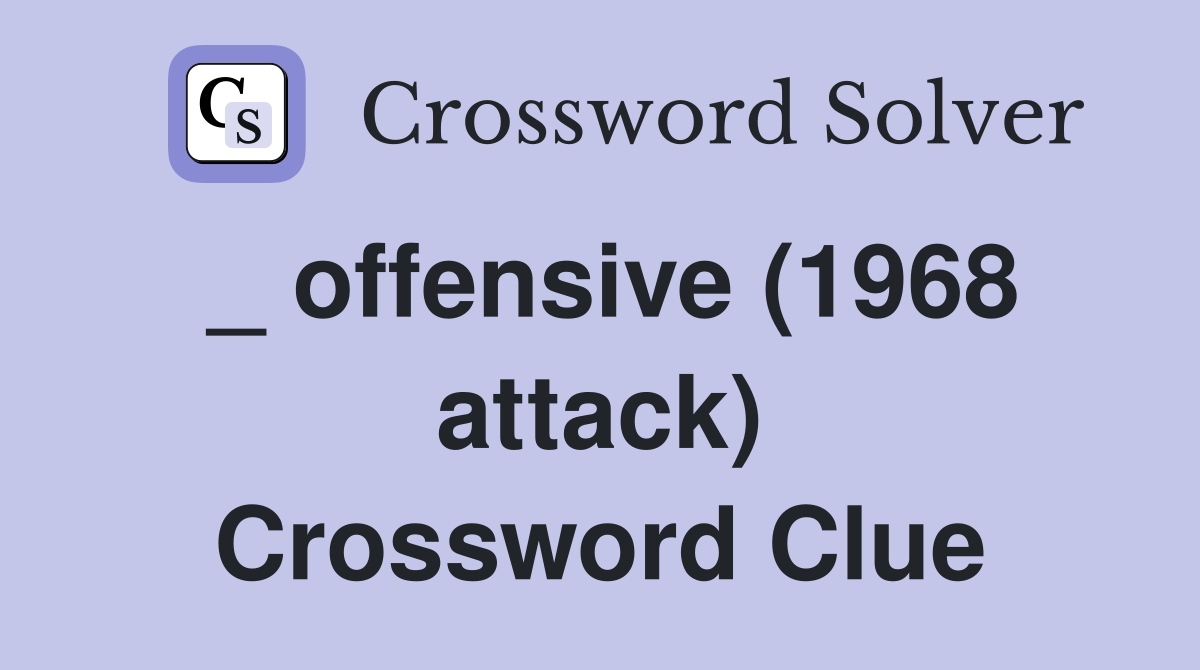 _ offensive (1968 attack) Crossword Clue