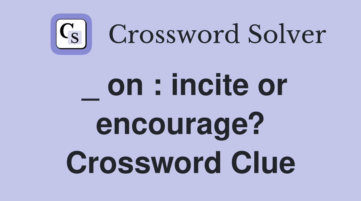 _ on : incite or encourage? Crossword Clue
