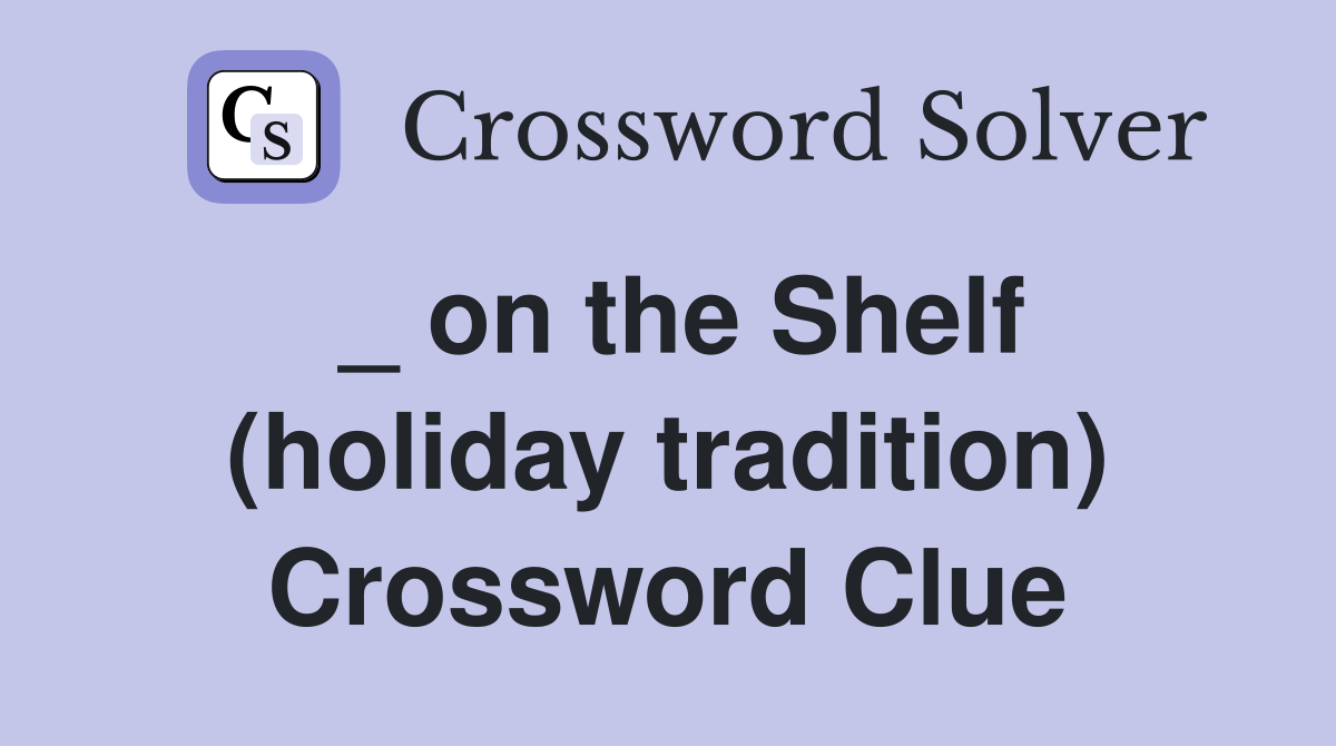 _ on the Shelf (holiday tradition) Crossword Clue