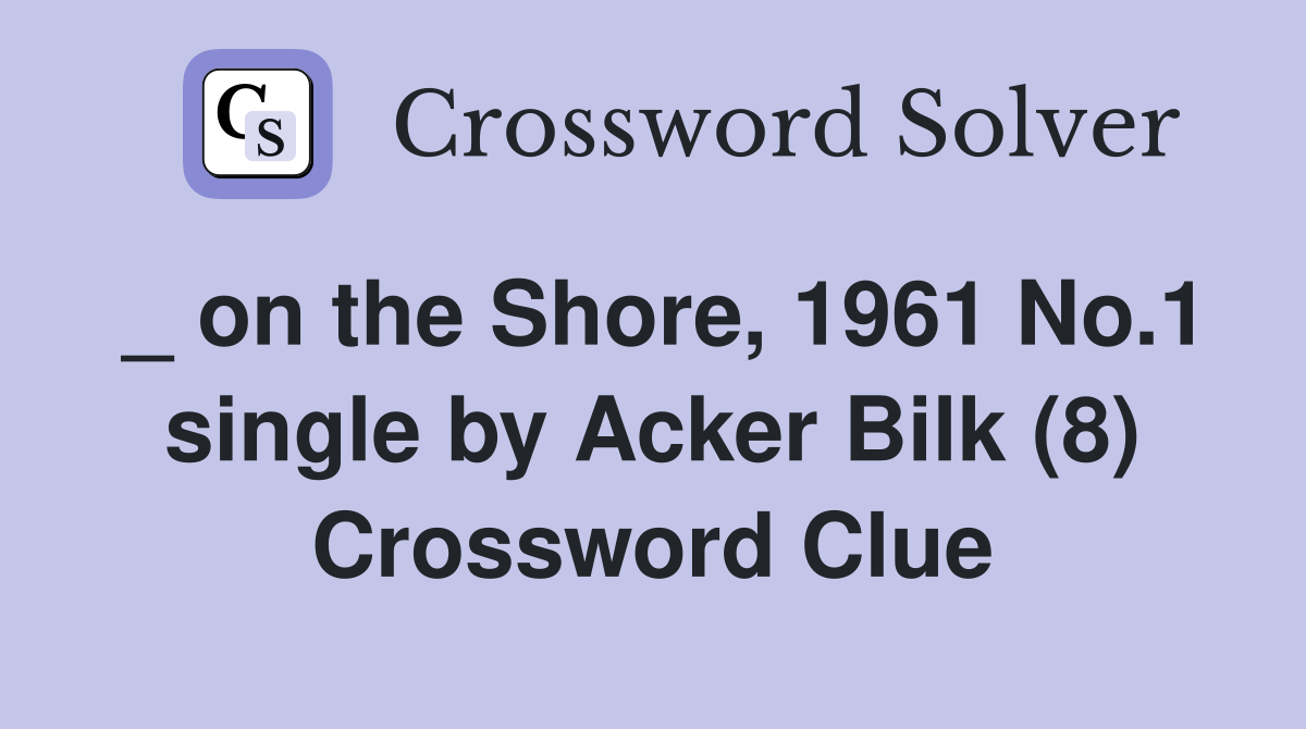 _ on the Shore, 1961 No.1 single by Acker Bilk (8) Crossword Clue