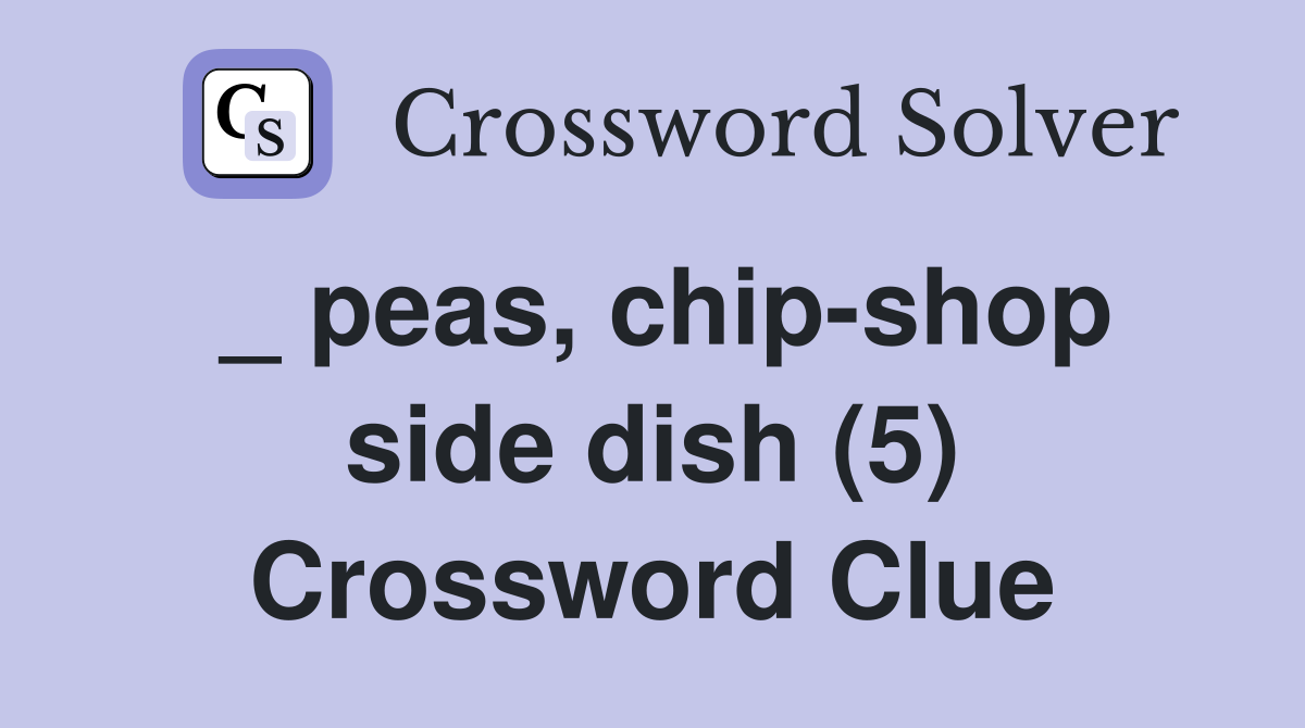 _ peas, chip-shop side dish (5) Crossword Clue